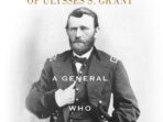 The Leadership of Ulysses S. Grant, A General Who Will Fight